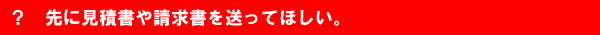 先に請求書や見積書を送ってほしい。